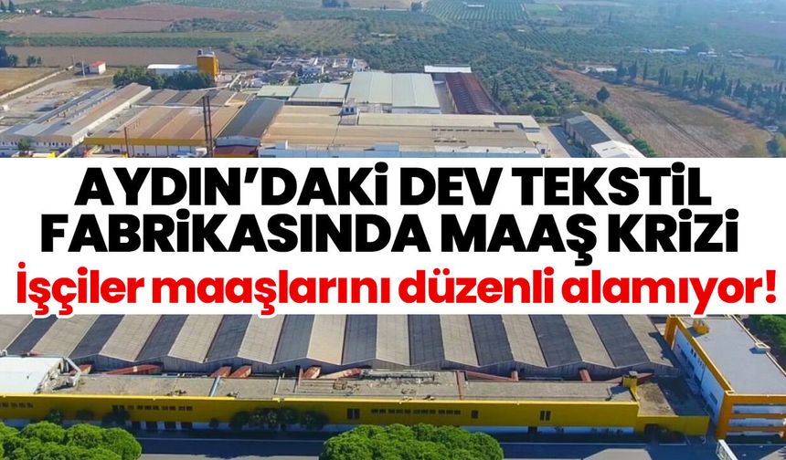 Aydın’daki dev tekstil fabrikasında maaş krizi! İşçiler maaşlarını düzenli alamıyor!