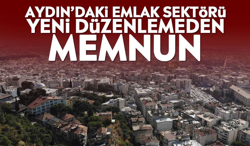 Aydın’daki emlak sektörü yeni düzenlemeden memnun