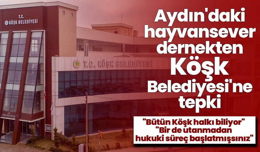 Aydın'daki hayvansever dernekten Köşk Belediyesi'ne tepki