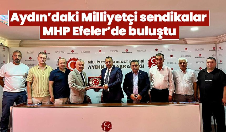 Aydın’daki Milliyetçi sendikalar MHP Efeler’de buluştu