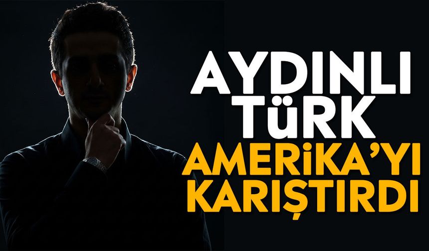 Aydınlı Türk, Amerika’yı karıştırdı