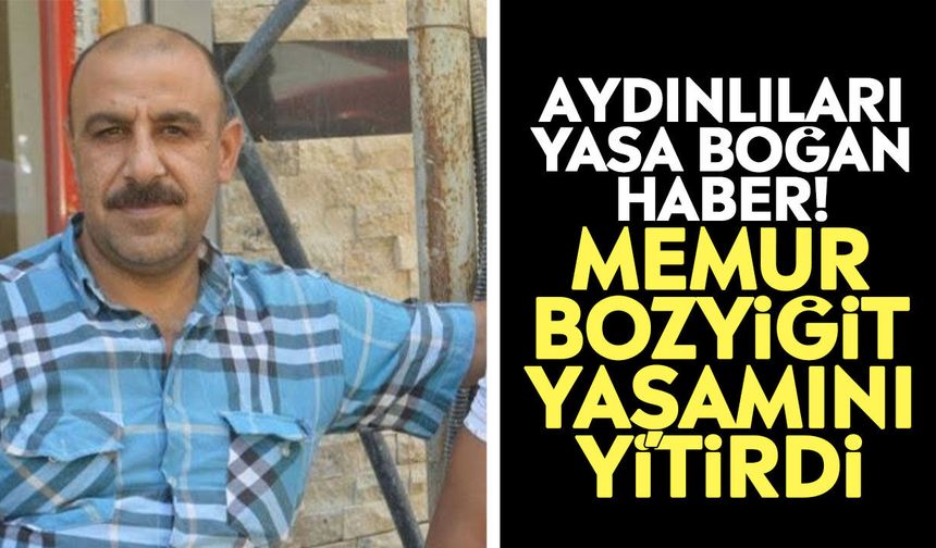 Aydınlıları yasa boğan haber! Memur Bozyiğit yaşamını yitirdi