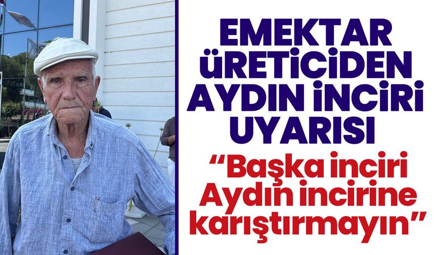 Emektar üreticiden Aydın inciri uyarısı