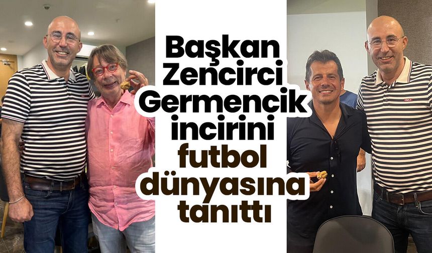 Başkan Zencirci Germencik incirini futbol dünyasına tanıttı
