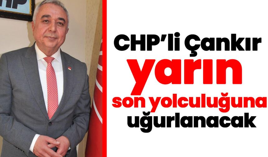 CHP’li Çankır yarın son yolculuğuna uğurlanacak