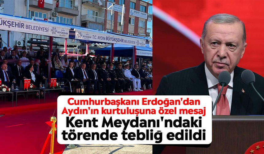 Cumhurbaşkanı Erdoğan'dan Aydın'ın kurtuluşuna özel mesaj: Kent Meydanı'ndaki törende tebliğ edildi