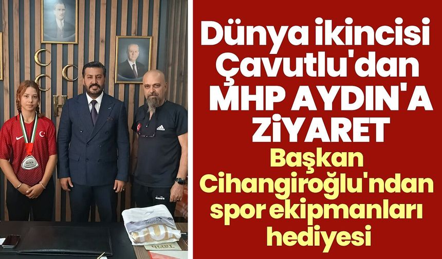 Dünya ikincisi Çavutlu'dan MHP Aydın'a ziyaret