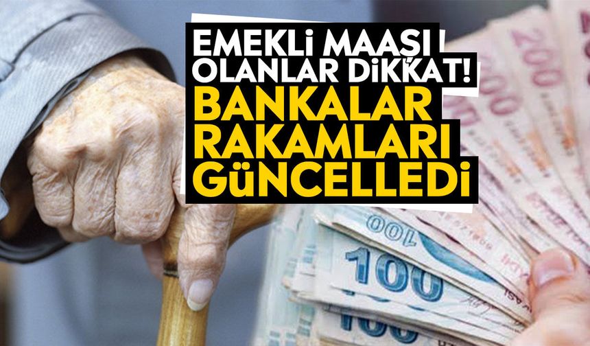 Emekli maaşı olanlar dikkat! Bankalar rakamları güncelledi