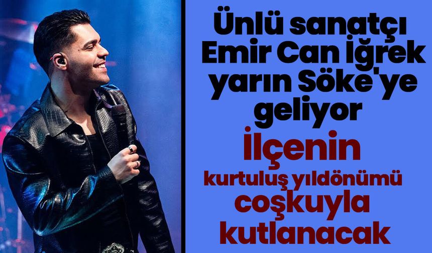 Ünlü sanatçı Emir Can İğrek yarın Söke'ye geliyor! İlçenin kurtuluş yıldönümü coşkuyla kutlanacak