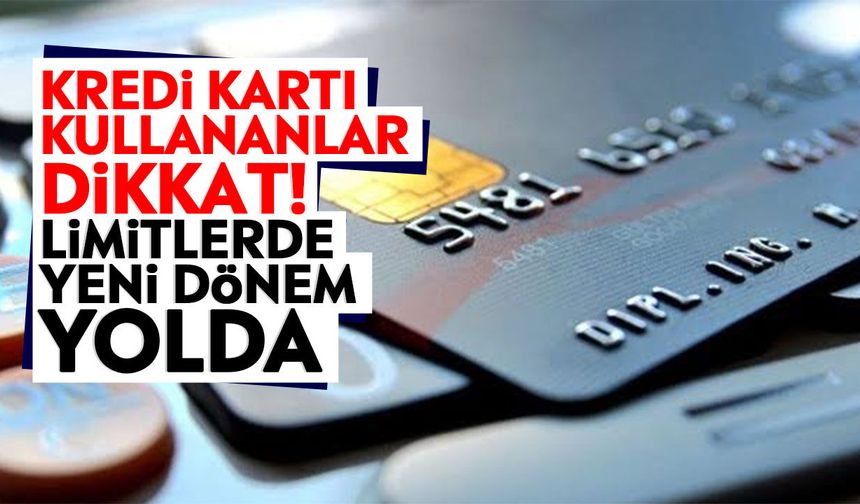 Kredi kartı kullananlar dikkat! Limitlerde yeni dönem yolda