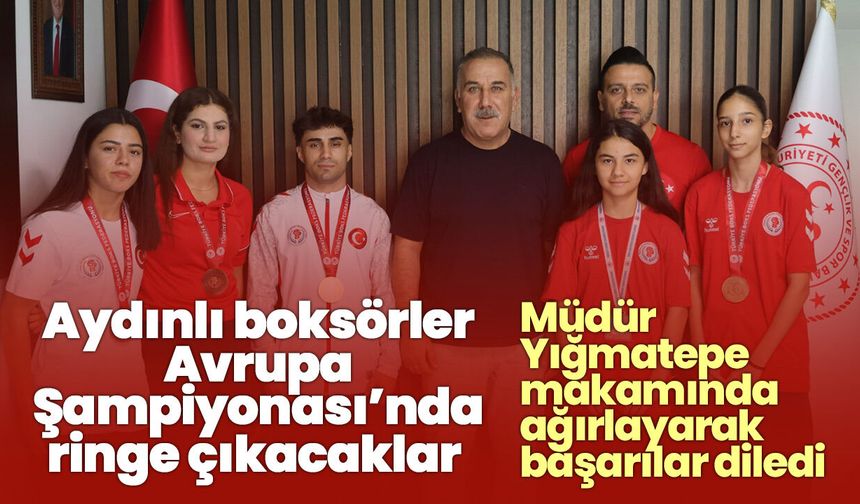 Aydınlı boksörler Avrupa Şampiyonası’nda ringe çıkacaklar