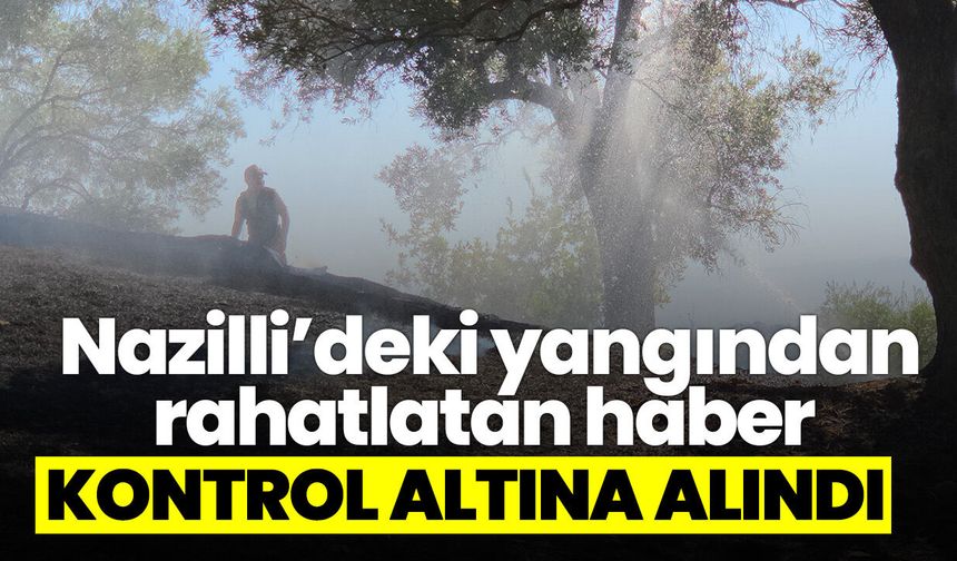 Nazilli’deki yangından rahatlatan haber! Kontrol altına alındı