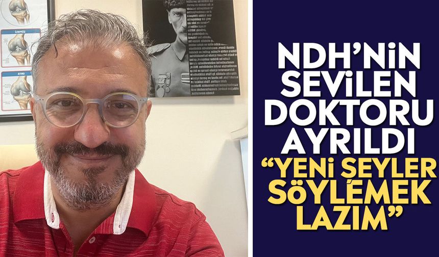 NDH’nin sevilen doktoru ayrıldı: “Yeni şeyler söylemek lazım”