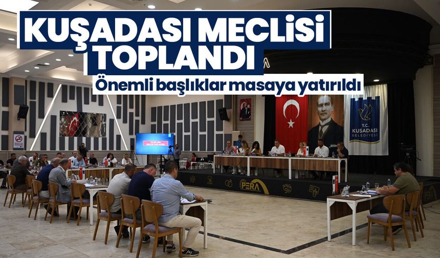 Kuşadası meclisi toplandı! Önemli başlıklar masaya yatırıldı