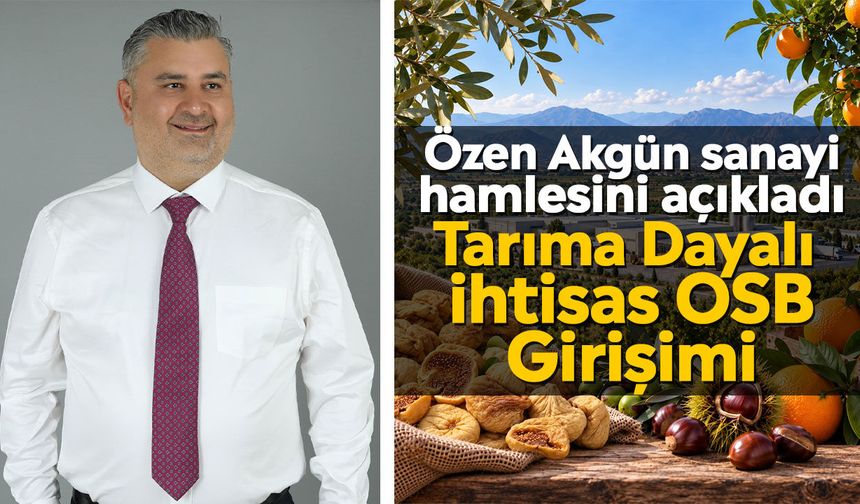Özen Akgün sanayi hamlesini açıkladı: Tarıma Dayalı İhtisas OSB Girişimi