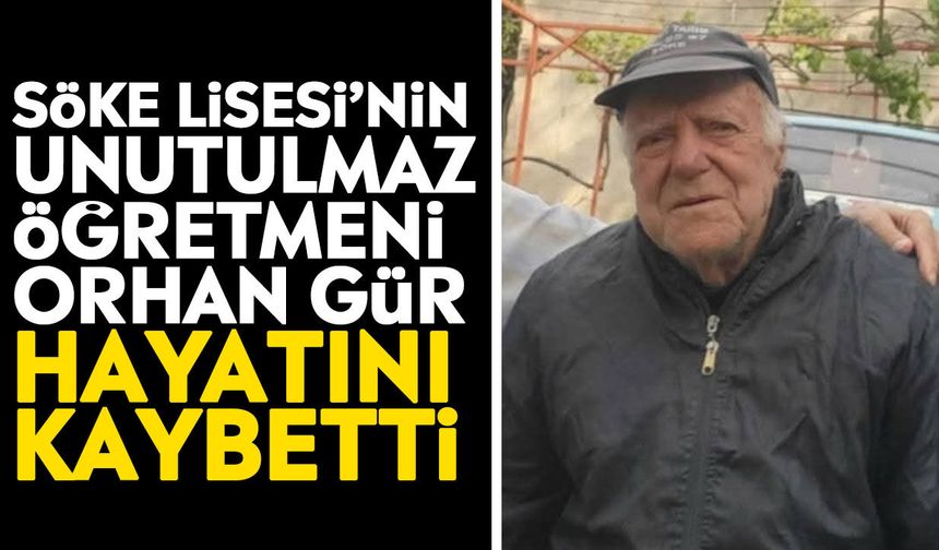 Söke Lisesi’nin unutulmaz öğretmeni Orhan Gür hayatını kaybetti