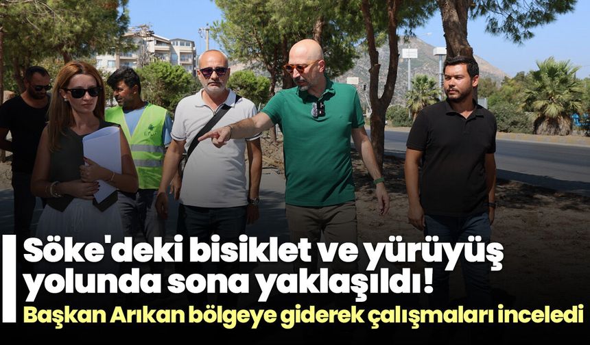 Söke'deki bisiklet ve yürüyüş yolunda sona yaklaşıldı! Başkan Arıkan bölgeye giderek çalışmaları inceledi
