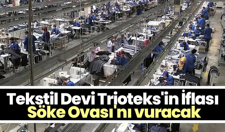 Tekstil Devi Trioteks'in İflası Söke Ovası'nı vuracak