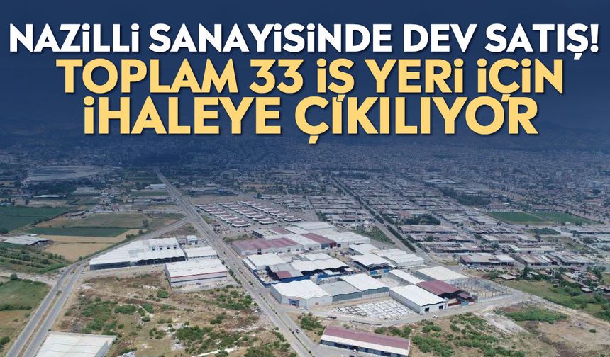 Nazilli sanayisinde dev satış!  Toplam 33 iş yeri için ihaleye çıkılıyor
