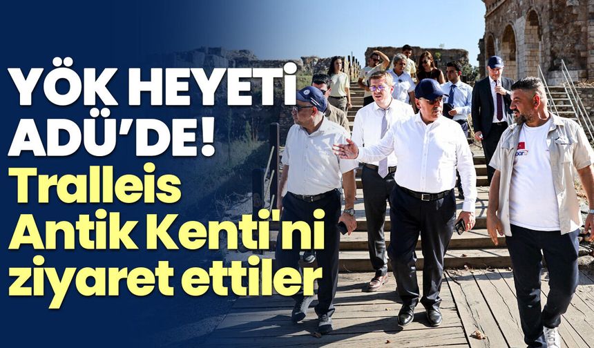 YÖK Heyeti ADÜ’de! Tralleis Antik Kenti'ni ziyaret ettiler