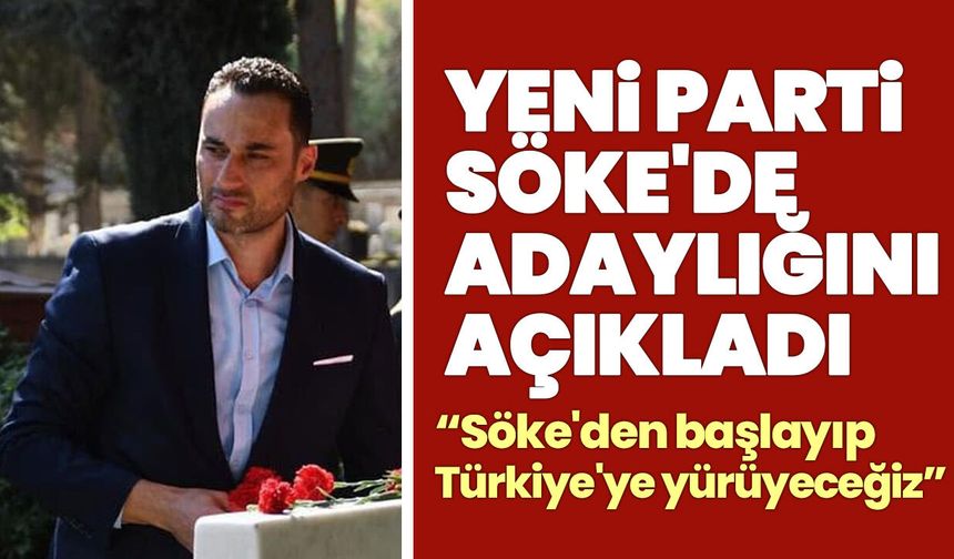 YENİ Parti Söke'de adaylığını açıkladı! "Söke'den başlayıp Türkiye'ye yürüyeceğiz"