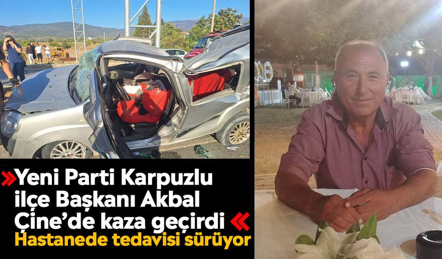 Yeni Parti Karpuzlu İlçe Başkanı Akbal Çine’de kaza geçirdi: Hastanede tedavisi sürüyor